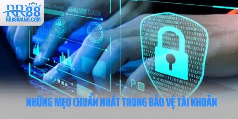 Những mẹo chuẩn nhất trong bảo vệ tài khoản