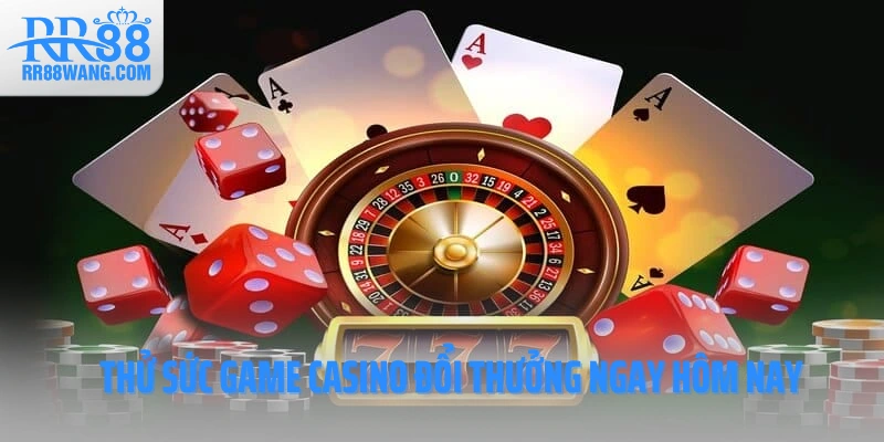 Thử sức game casino đổi thưởng ngay hôm nay