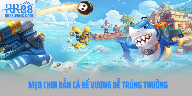 Mẹo chơi bắn cá Đế Vương dễ trúng thưởng